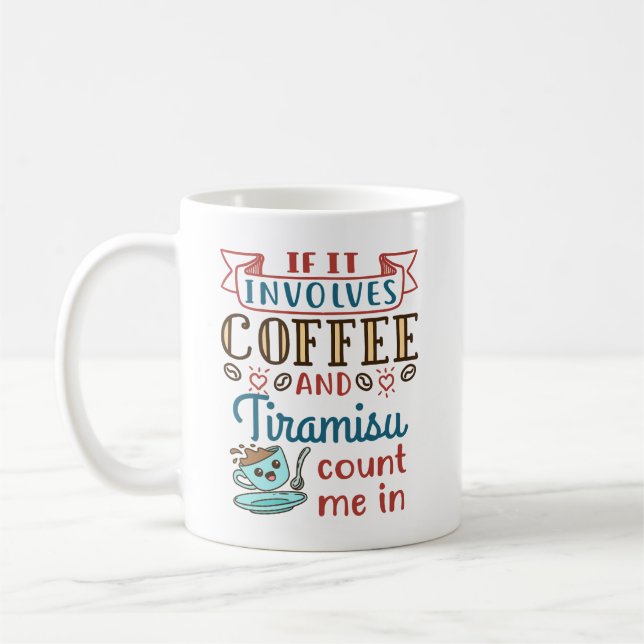 If It Involves Coffee and Tiramisu Count Me In Mug (Left)