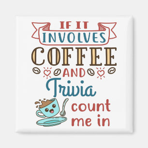 If It Involves Coffee and Trivia Count Me In Magnet