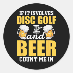 If It Involves Disc Golf And Beer Count Me In Classic Round Sticker