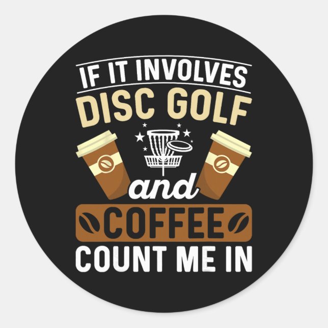 If It Involves Disc Golf And Coffee Count Me In  Classic Round Sticker (Front)