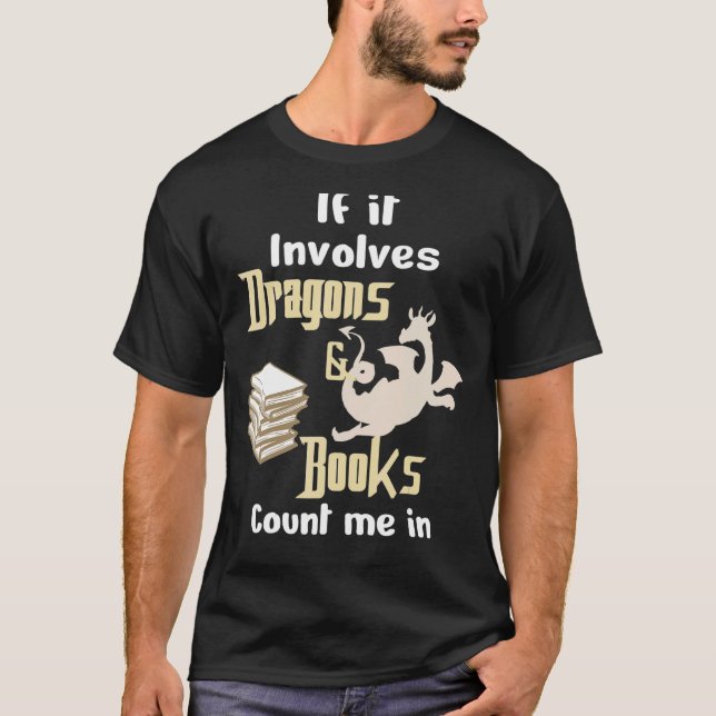 If It Involves Dragons & Books Count Me In Dragon  T-Shirt (Front)