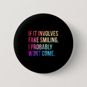 If It Involves Fake Smiling I Probably Wont Come F 6 Cm Round Badge