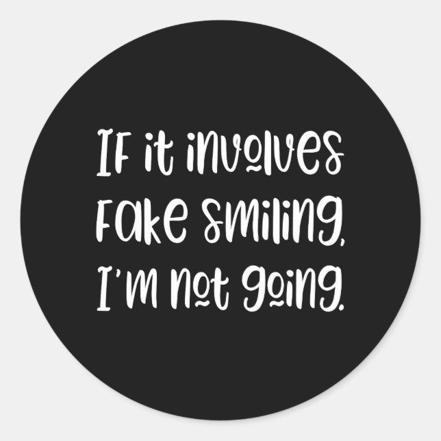 If it involves fake smiling I'm not going Sticker (Front)
