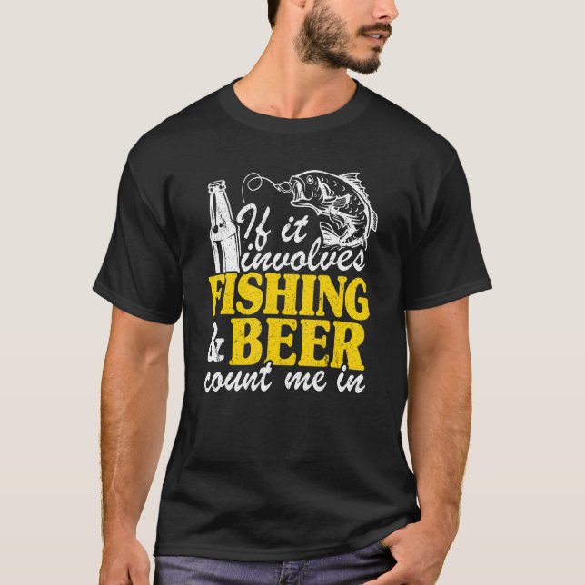 If It Involves Fishing & Beer Count Me In Fisherma T-Shirt (Front)