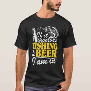 If It Involves Fishing & Beer I Am In Fisherman Me T-Shirt