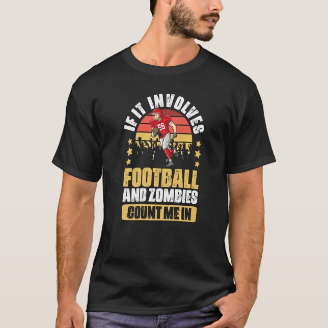 If It Involves  Football Game Humour For Zombie Fa T-Shirt (Front)