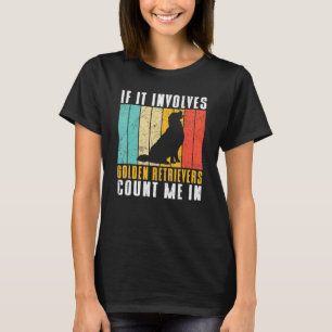 If it involves Golden Retrievers count me in T-Shirt