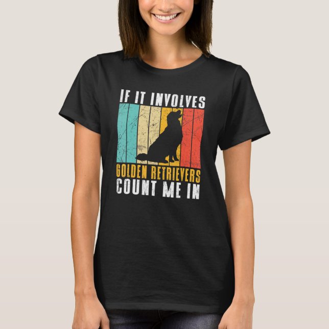 If it involves Golden Retrievers count me in T-Shirt (Front)