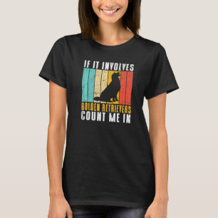 If it involves Golden Retrievers count me in T-Shirt