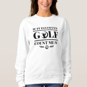 If It Involves Golf Count Me In Sweatshirt