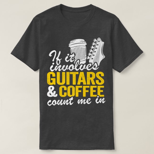 If It Involves Guitars & Coffee Count Me In Guitar T-Shirt (Design Front)