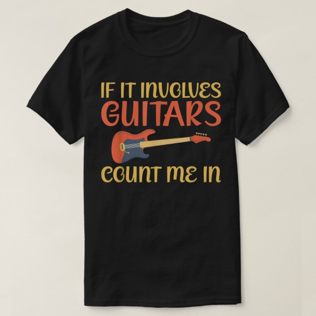 If it involves Guitars count me in Guitar T-Shirt (Design Front)