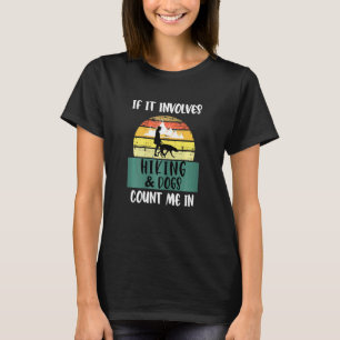 If It Involves Hiking And Dogs Count Me In Hiking T-Shirt