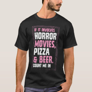 If It Involves Horror Movies Pizza And Beer Count T-Shirt