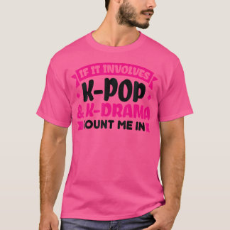 If It Involves K-Pop K-Drama Count Me In K-Pop T-Shirt