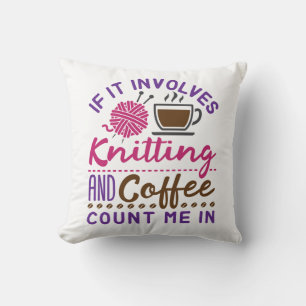 If It Involves Knitting and Coffee Count Me In Cushion