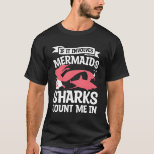 If It Involves Mermaids Sharks Count Me In Mermaid T-Shirt