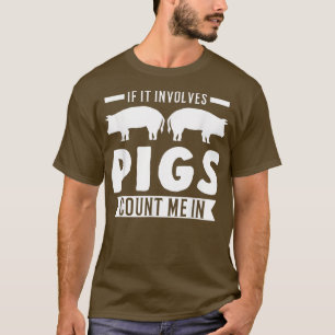 If It Involves Pigs Count Me In Pigs 3212 T-Shirt