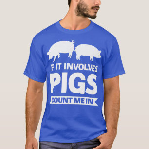 If it involves pigs count me in pigs Premium  T-Shirt