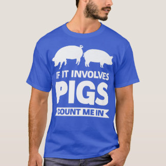 If it involves pigs count me in pigs Premium  T-Shirt