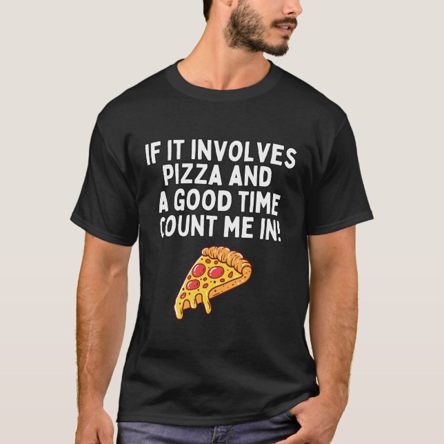 If It Involves Pizza And A Good Time Count Me In T-Shirt (Front)