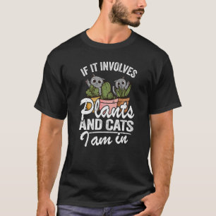 If It Involves Plants And Cats I Am In Garden Gar T-Shirt