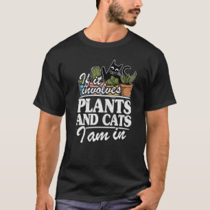 If It Involves Plants And Cats I Am In Garden Gar T-Shirt