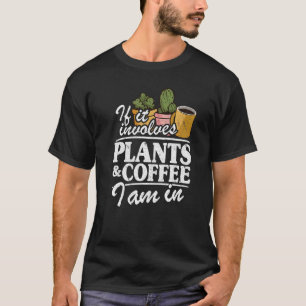 If It Involves Plants & Coffee I Am In Garden  Gar T-Shirt