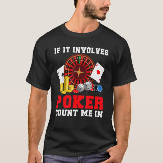If it involves Poker count me in Game Playing Card T-Shirt