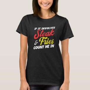 If It Involves Steak And Fries Count Me In Meat St T-Shirt