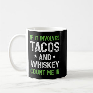If It Involves Tacos and Whiskey Count Me In Funny Coffee Mug
