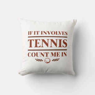 If It Involves Tennis Count Me In Cushion