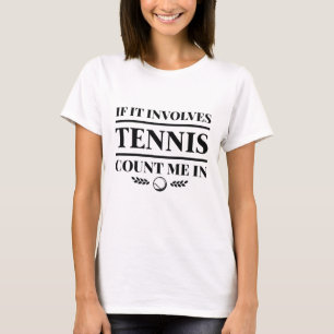 If It Involves Tennis Count Me In T-Shirt