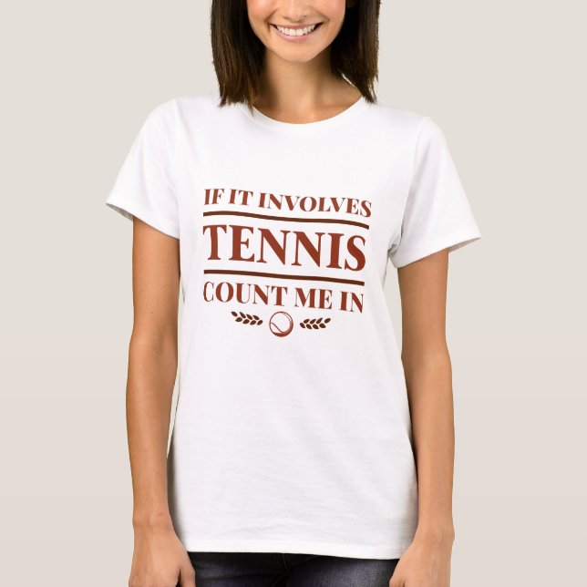 If It Involves Tennis Count Me In T-Shirt (Front)