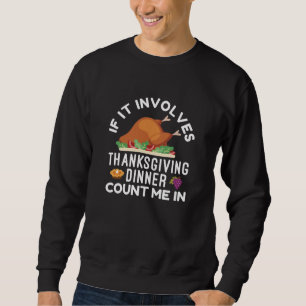 If It Involves Thanksgiving Dinner Count Me In Sweatshirt