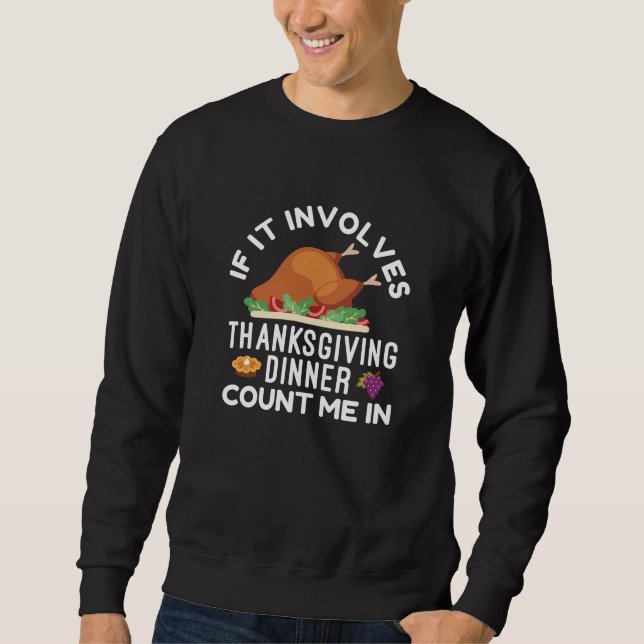 If It Involves Thanksgiving Dinner Count Me In Sweatshirt (Front)