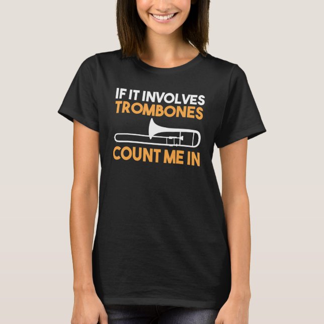 If It Involves Trombones count me in T-Shirt (Front)