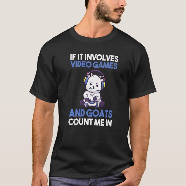 If It Involves Video Games And Goats T-Shirt (Front)
