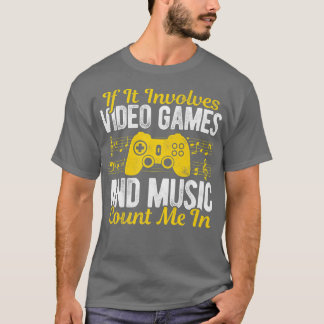 If It Involves Video Games And Music Count Me In V T-Shirt