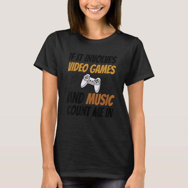 If It Involves Video Games And Music Count Me In V T-Shirt (Front)