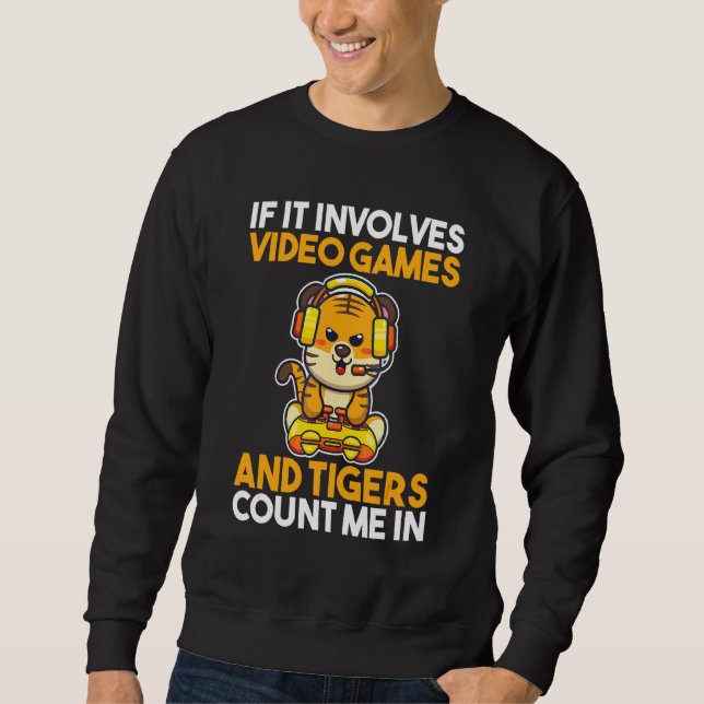 If It Involves Video Games And Tigers Sweatshirt (Front)