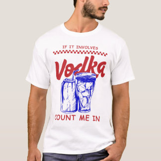 If it involves vodka count me in T-Shirt