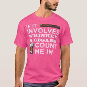 If It Involves Whiskey Cigars Count Me In Cigar T-Shirt