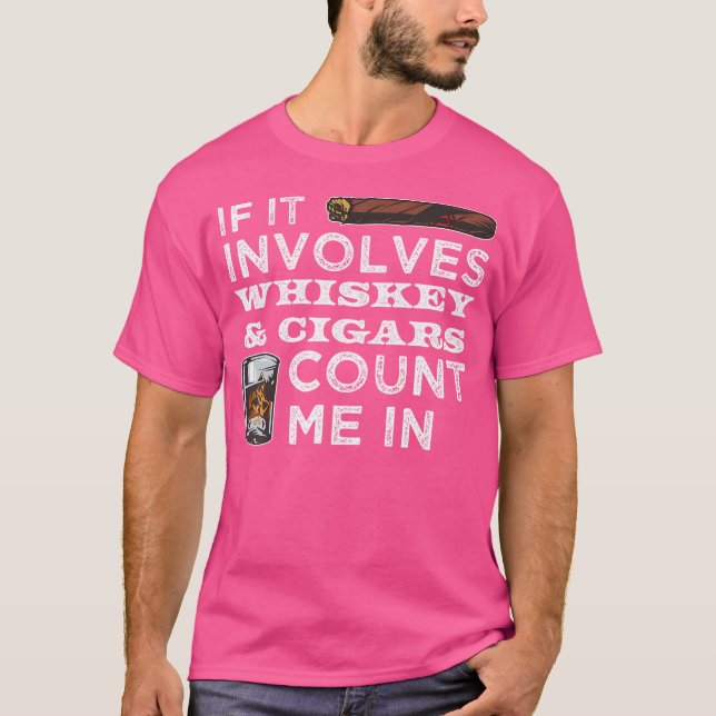 If It Involves Whiskey Cigars Count Me In Cigar T-Shirt (Front)