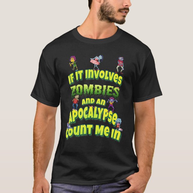 If It Involves Zombies And An Apocalypse Count Me  T-Shirt (Front)