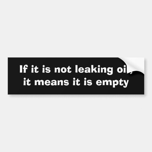 Image of If it is not leaking oil,it means it is empty Bumper Sticker