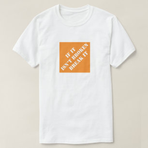 If It Isn't Broken Break It Funny Dad Humourous T-Shirt