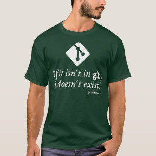 If it isnt in Git it doesnt exist T-Shirt