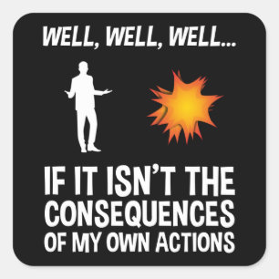 If It Isn't The Consequences Of My Own Actions Square Sticker