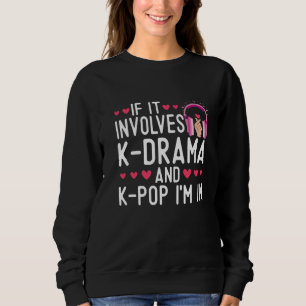 If it ivolves K Drama and K Pop I´m In Korean dram Sweatshirt